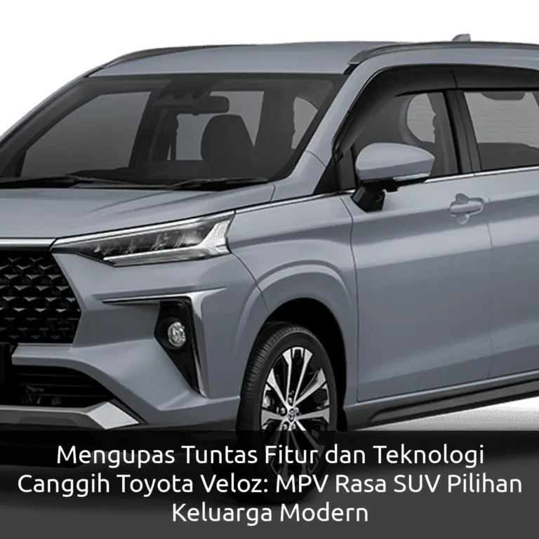 Mengupas Tuntas Fitur dan Teknologi Canggih Toyota Veloz: MPV Rasa SUV Pilihan Keluarga Modern
