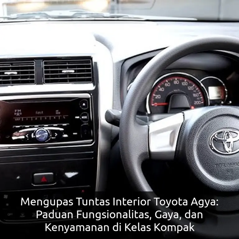 Mengupas Tuntas Interior Toyota Agya: Paduan Fungsionalitas, Gaya, dan Kenyamanan di Kelas Kompak
