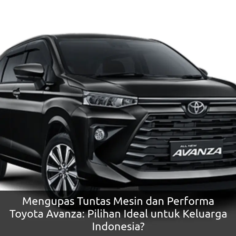 Mengupas Tuntas Mesin dan Performa Toyota Avanza: Pilihan Ideal untuk Keluarga Indonesia?