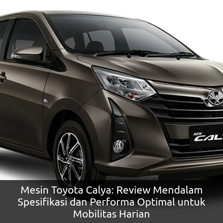 Mesin Toyota Calya: Review Mendalam Spesifikasi dan Performa Optimal untuk Mobilitas Harian