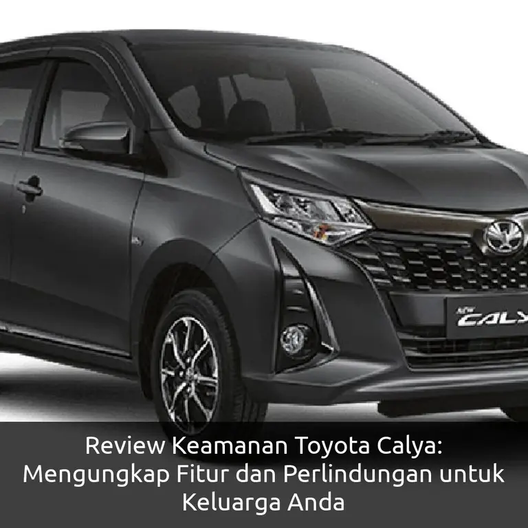 Review Keamanan Toyota Calya: Mengungkap Fitur dan Perlindungan untuk Keluarga Anda