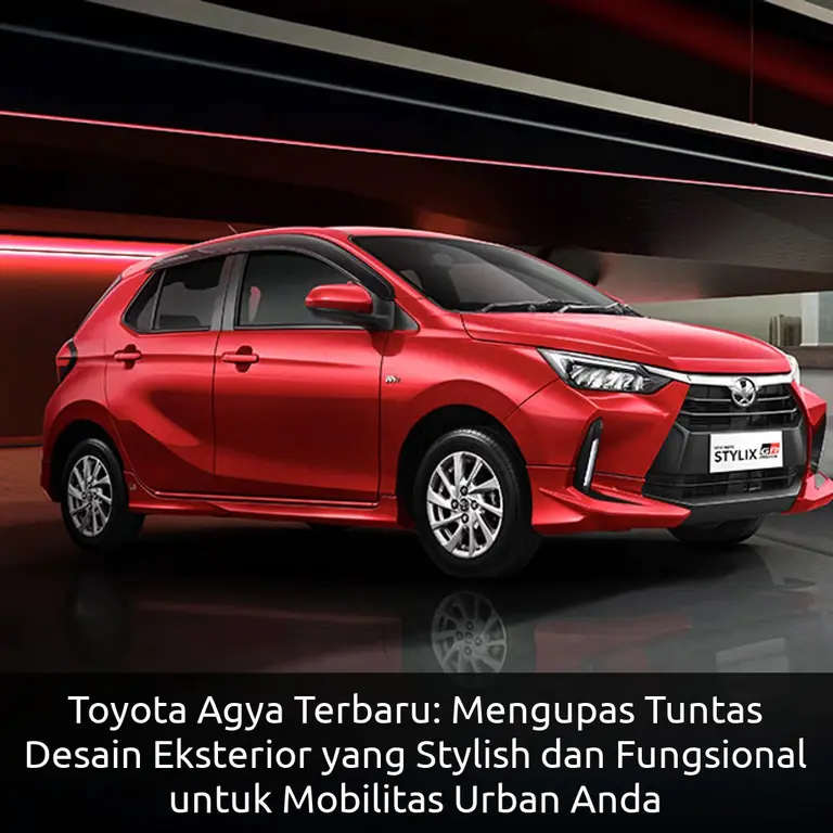 Toyota Agya Terbaru: Mengupas Tuntas Desain Eksterior yang Stylish dan Fungsional untuk Mobilitas Urban Anda